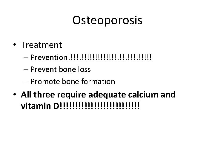 Osteoporosis • Treatment – Prevention!!!!!!!!!!!!!!!! – Prevent bone loss – Promote bone formation •
