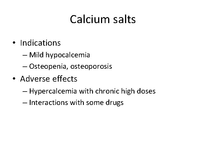 Calcium salts • Indications – Mild hypocalcemia – Osteopenia, osteoporosis • Adverse effects –