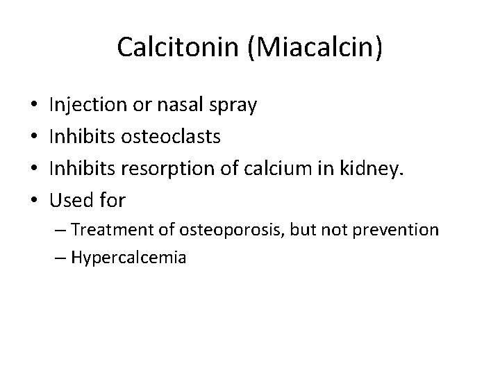 Calcitonin (Miacalcin) • • Injection or nasal spray Inhibits osteoclasts Inhibits resorption of calcium