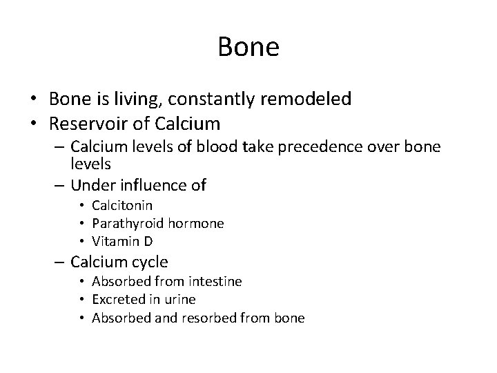 Bone • Bone is living, constantly remodeled • Reservoir of Calcium – Calcium levels