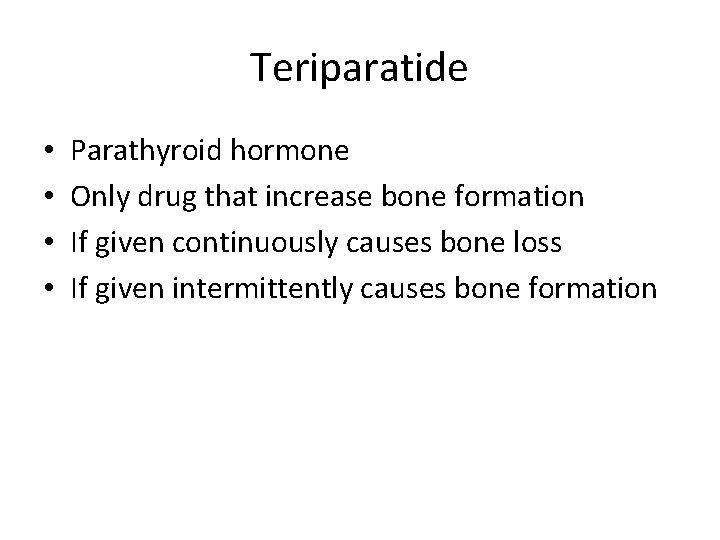 Teriparatide • • Parathyroid hormone Only drug that increase bone formation If given continuously