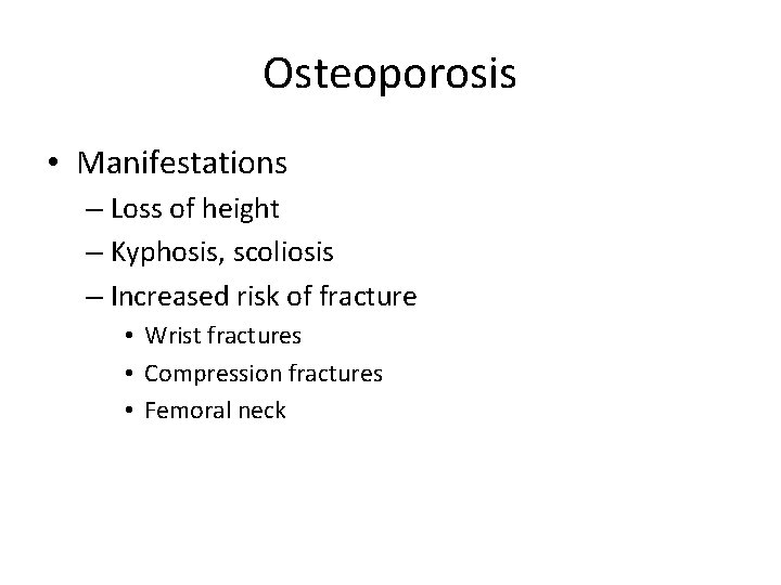 Osteoporosis • Manifestations – Loss of height – Kyphosis, scoliosis – Increased risk of