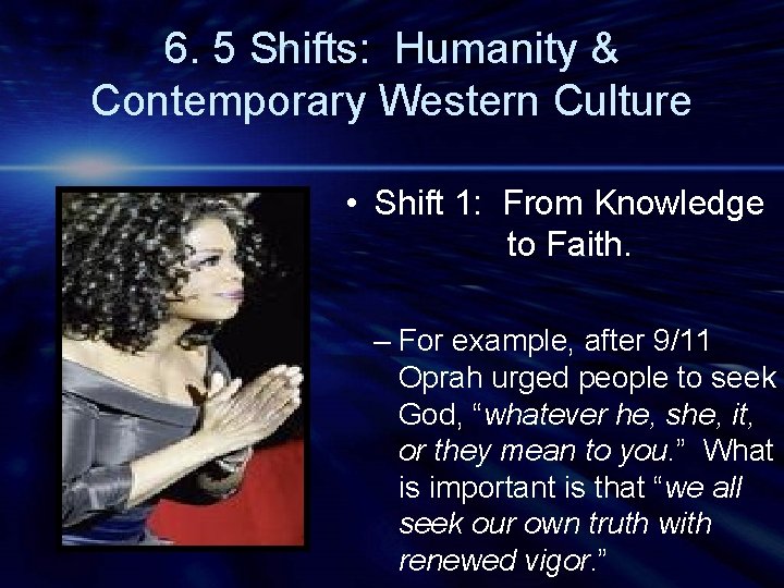 6. 5 Shifts: Humanity & Contemporary Western Culture • Shift 1: From Knowledge to