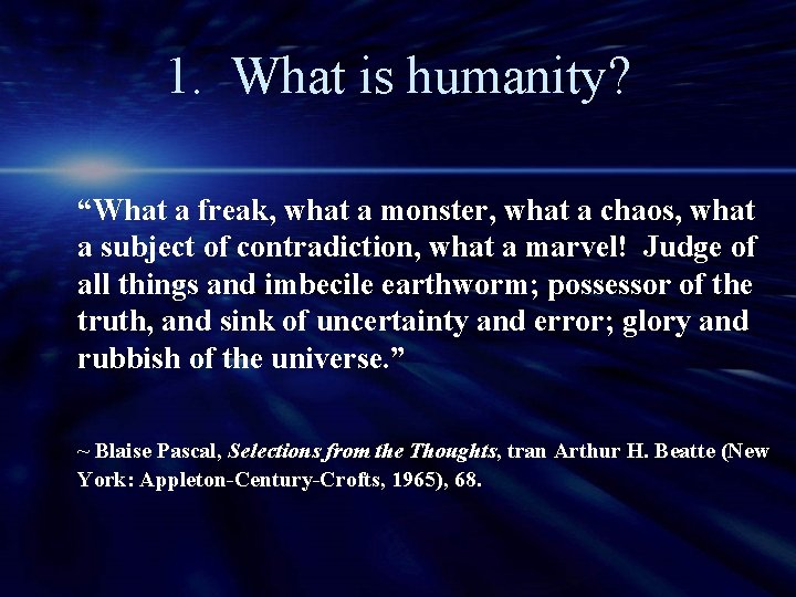 1. What is humanity? “What a freak, what a monster, what a chaos, what