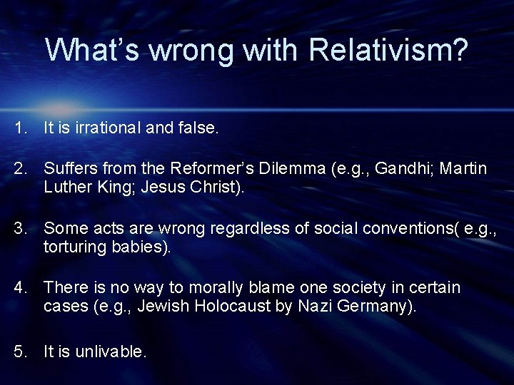 What’s wrong with Relativism? 1. It is irrational and false. 2. Suffers from the