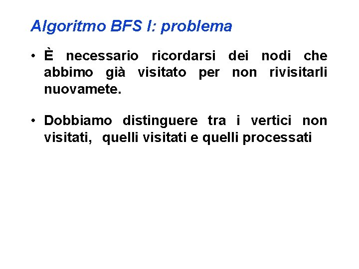 Algoritmo BFS I: problema • È necessario ricordarsi dei nodi che abbimo già visitato