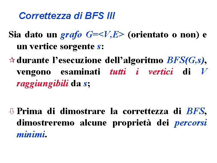 Correttezza di BFS III Sia dato un grafo G=<V, E> (orientato o non) e