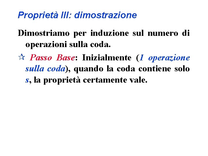 Proprietà III: dimostrazione Dimostriamo per induzione sul numero di operazioni sulla coda. ¶ Passo