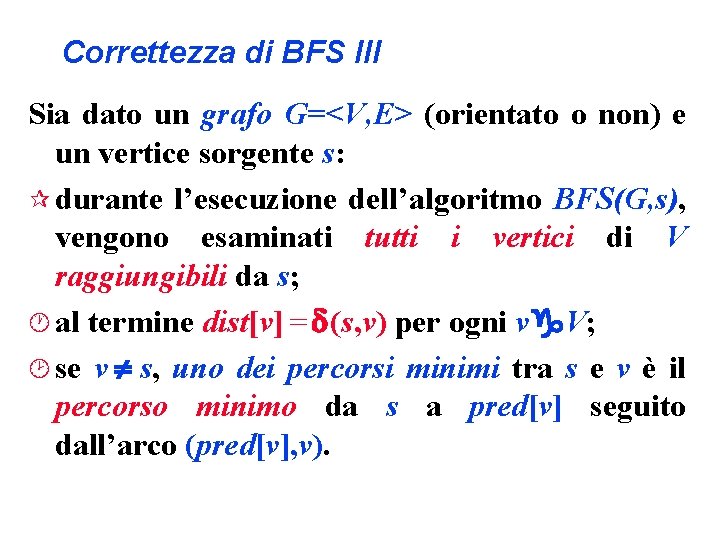 Correttezza di BFS III Sia dato un grafo G=<V, E> (orientato o non) e