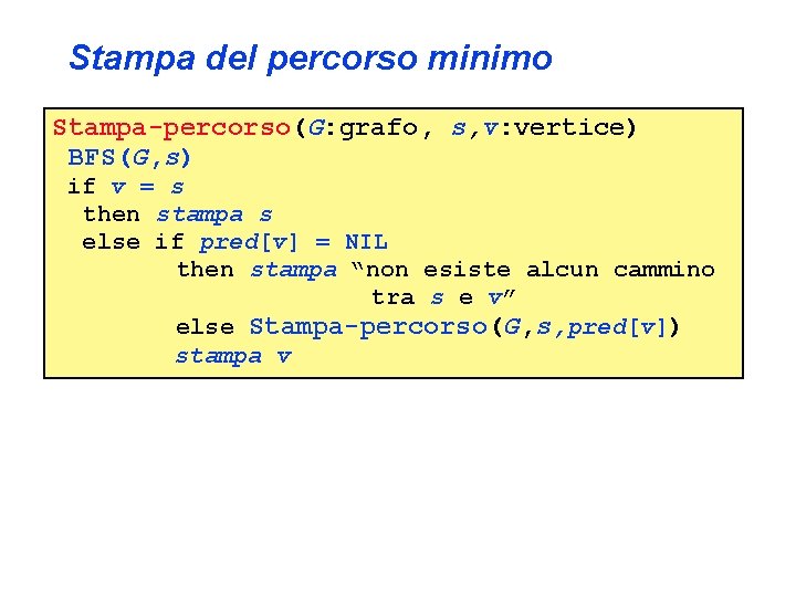 Stampa del percorso minimo Stampa-percorso(G: grafo, s, v: vertice) BFS(G, s) if v =