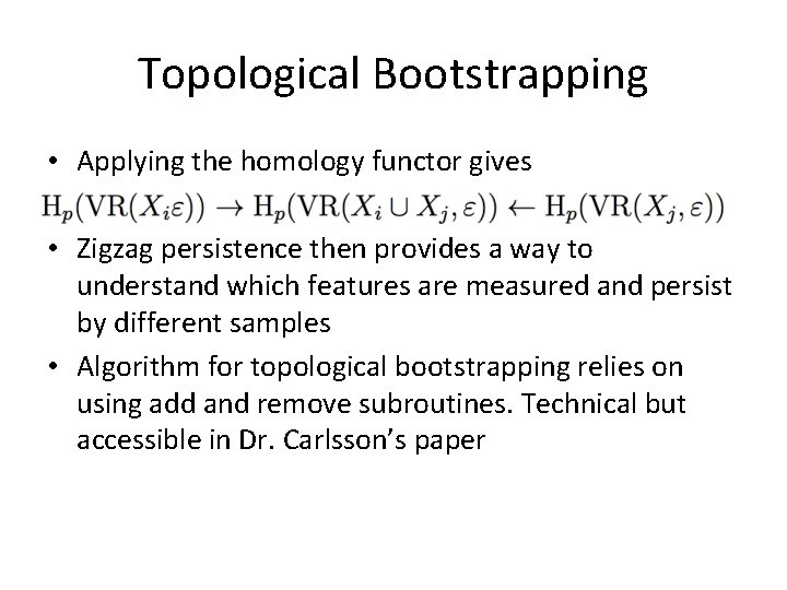 Topological Bootstrapping • Applying the homology functor gives • Zigzag persistence then provides a