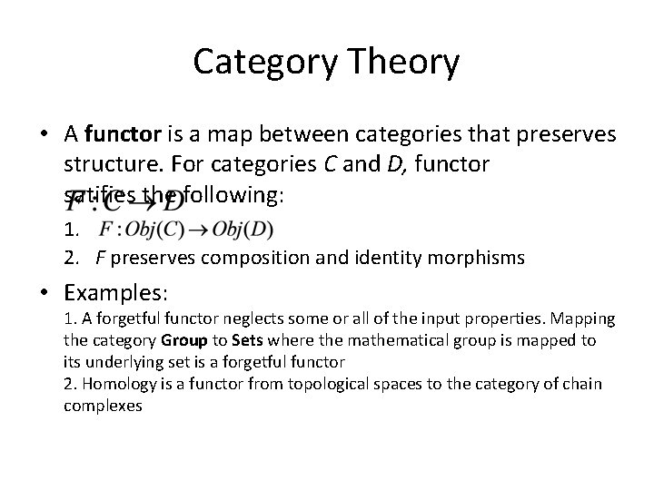 Category Theory • A functor is a map between categories that preserves structure. For