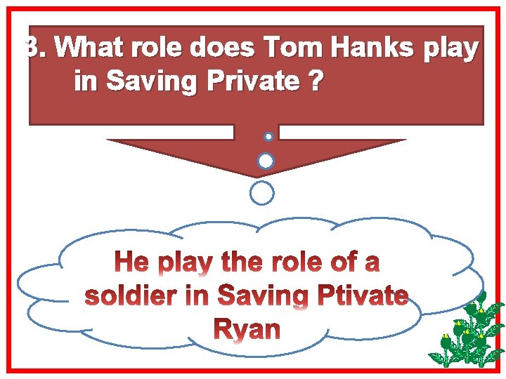 3. What role does Tom Hanks play in Saving Private ? 