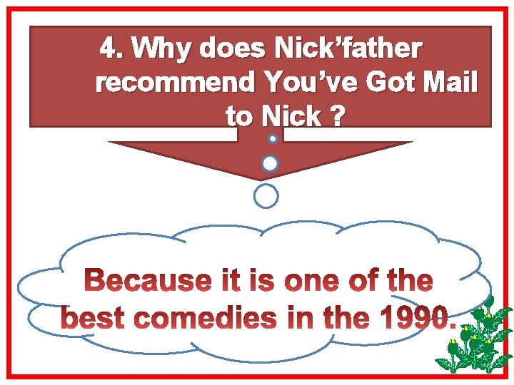 4. Why does Nick’father recommend You’ve Got Mail to Nick ? 