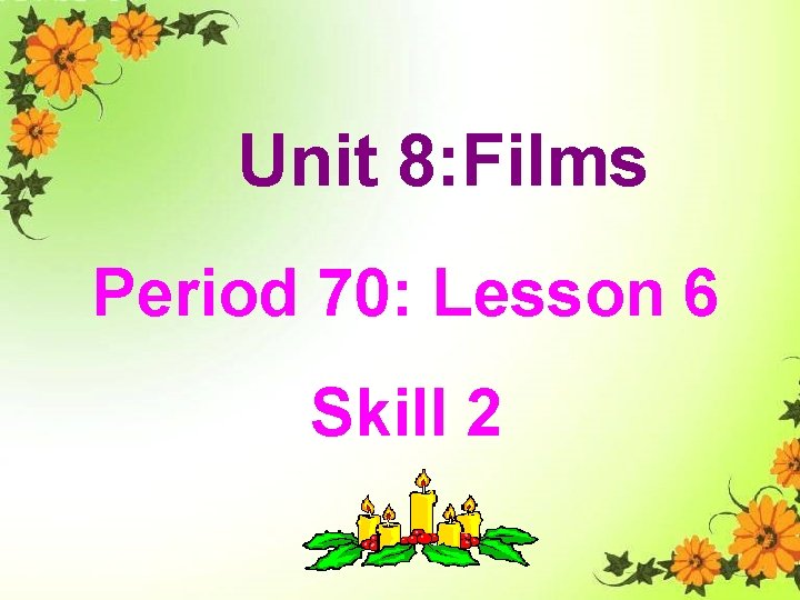 Unit 8: Films Period 70: Lesson 6 Skill 2 