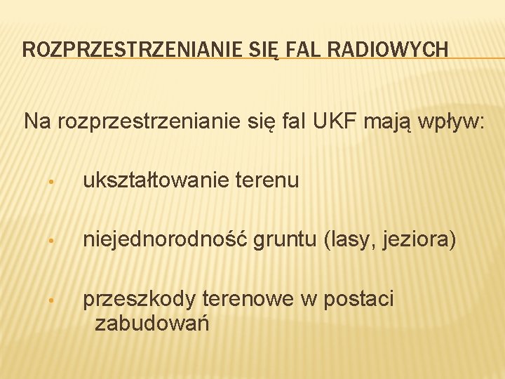 ROZPRZESTRZENIANIE SIĘ FAL RADIOWYCH Na rozprzestrzenianie się fal UKF mają wpływ: • ukształtowanie terenu