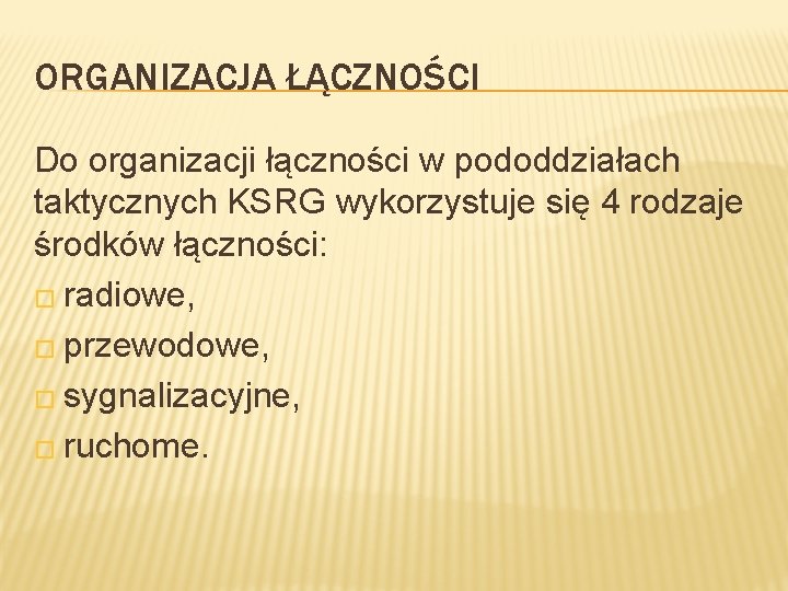 ORGANIZACJA ŁĄCZNOŚCI Do organizacji łączności w pododdziałach taktycznych KSRG wykorzystuje się 4 rodzaje środków