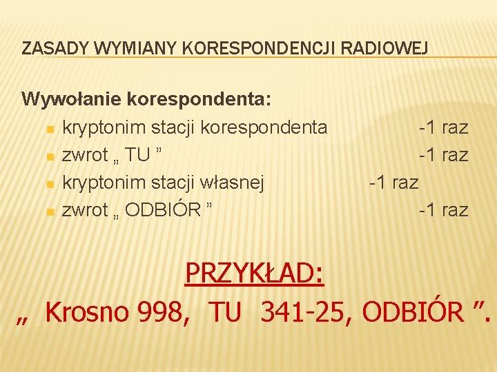 ZASADY WYMIANY KORESPONDENCJI RADIOWEJ Wywołanie korespondenta: n kryptonim stacji korespondenta n zwrot „ TU