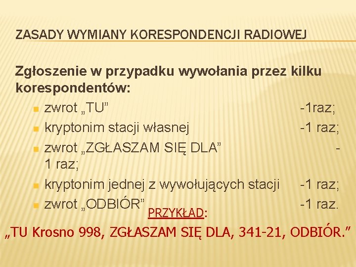 ZASADY WYMIANY KORESPONDENCJI RADIOWEJ Zgłoszenie w przypadku wywołania przez kilku korespondentów: n zwrot „TU”