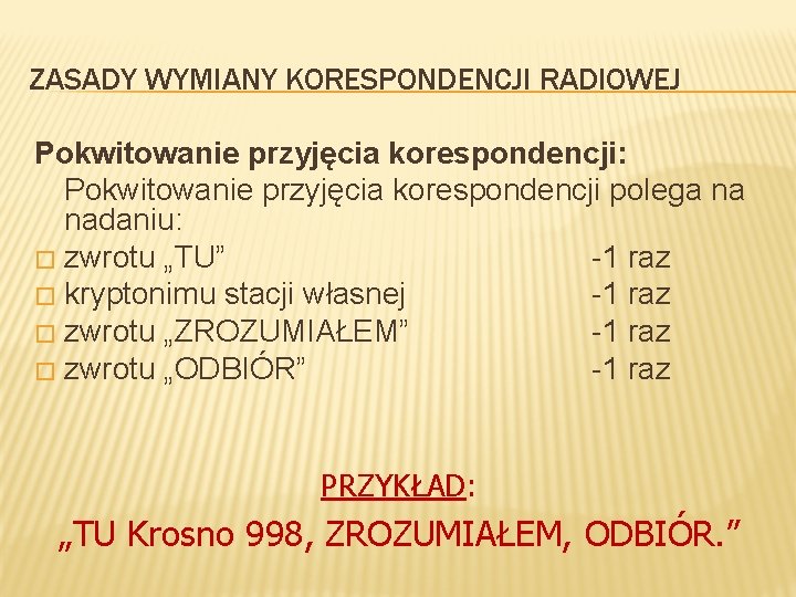 ZASADY WYMIANY KORESPONDENCJI RADIOWEJ Pokwitowanie przyjęcia korespondencji: Pokwitowanie przyjęcia korespondencji polega na nadaniu: �