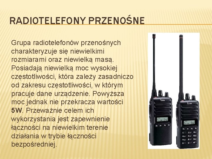 RADIOTELEFONY PRZENOŚNE Grupa radiotelefonów przenośnych charakteryzuje się niewielkimi rozmiarami oraz niewielką masą. Posiadają niewielką