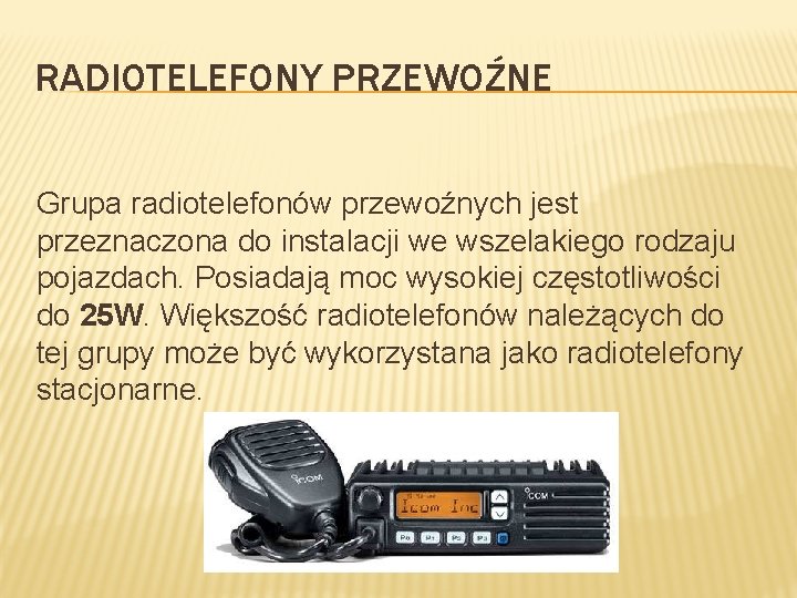 RADIOTELEFONY PRZEWOŹNE Grupa radiotelefonów przewoźnych jest przeznaczona do instalacji we wszelakiego rodzaju pojazdach. Posiadają