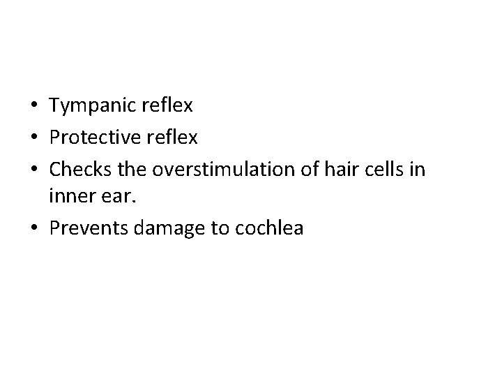  • Tympanic reflex • Protective reflex • Checks the overstimulation of hair cells