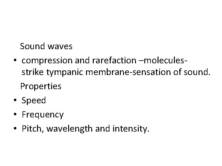  • • Sound waves compression and rarefaction –moleculesstrike tympanic membrane-sensation of sound. Properties