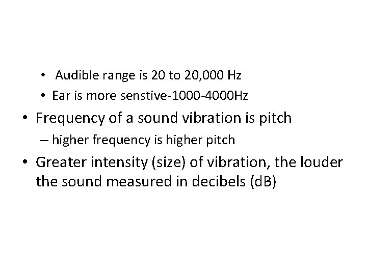  • Audible range is 20 to 20, 000 Hz • Ear is more