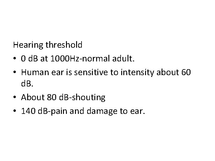 Hearing threshold • 0 d. B at 1000 Hz-normal adult. • Human ear is