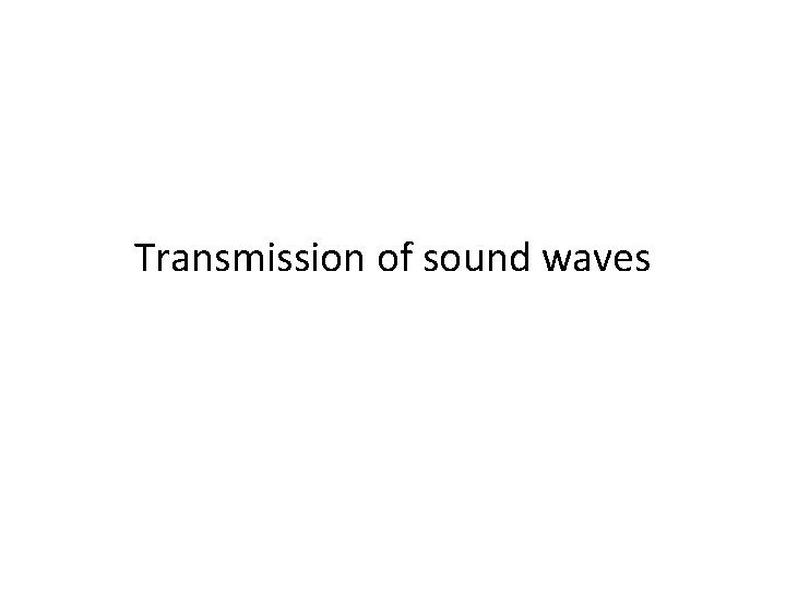Transmission of sound waves 