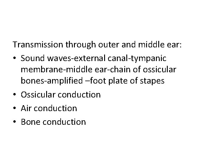 Transmission through outer and middle ear: • Sound waves-external canal-tympanic membrane-middle ear-chain of ossicular