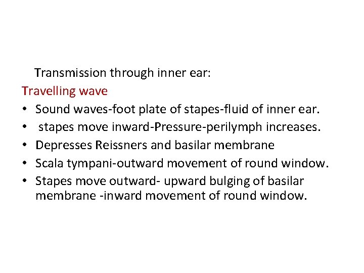 Transmission through inner ear: Travelling wave • Sound waves-foot plate of stapes-fluid of inner