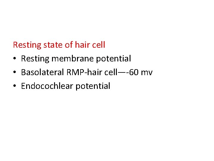 Resting state of hair cell • Resting membrane potential • Basolateral RMP-hair cell—-60 mv