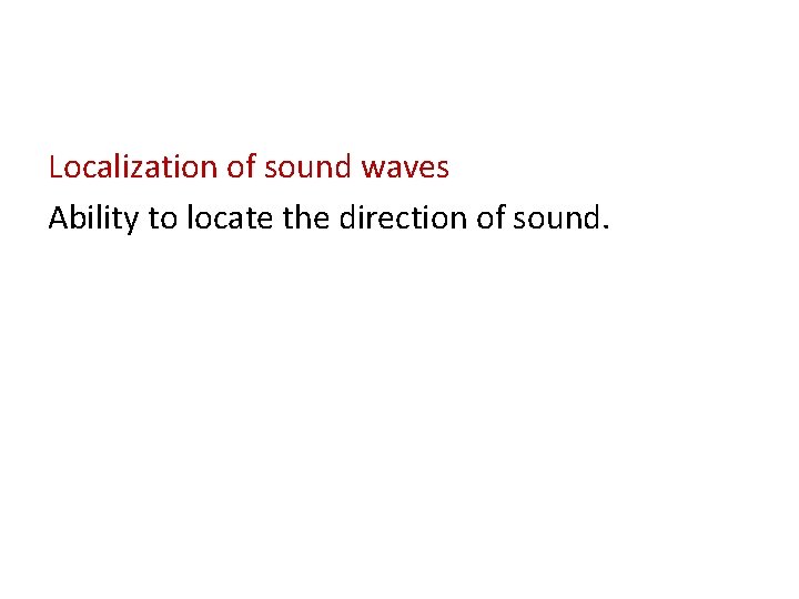 Localization of sound waves Ability to locate the direction of sound. 