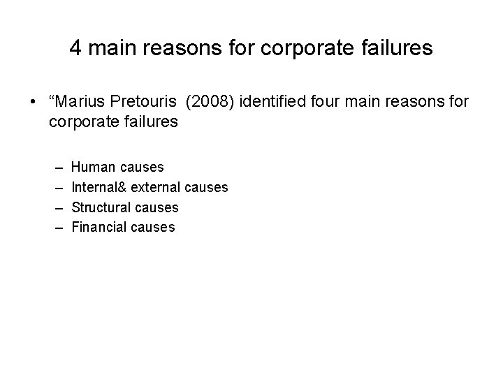 4 main reasons for corporate failures • “Marius Pretouris (2008) identified four main reasons