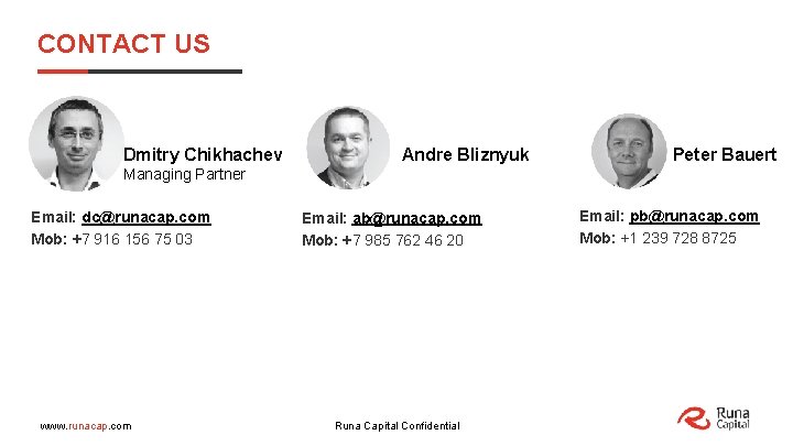 CONTACT US Dmitry Chikhachev Andre Bliznyuk Peter Bauert Managing Partner Email: dc@runacap. com Mob: