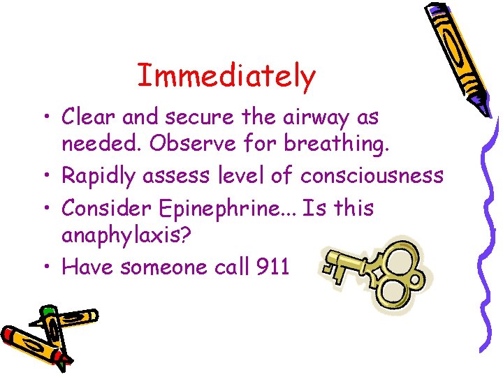 Immediately • Clear and secure the airway as needed. Observe for breathing. • Rapidly