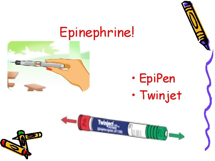 Epinephrine! • Epi. Pen • Twinjet 