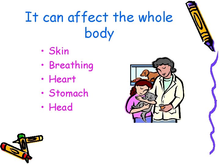It can affect the whole body • • • Skin Breathing Heart Stomach Head