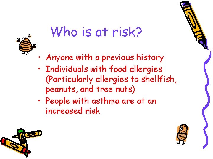 Who is at risk? • Anyone with a previous history • Individuals with food