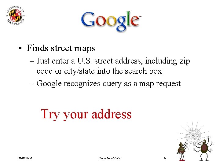  • Finds street maps – Just enter a U. S. street address, including