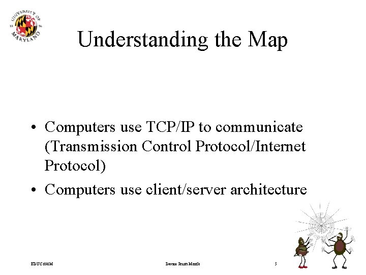 Understanding the Map • Computers use TCP/IP to communicate (Transmission Control Protocol/Internet Protocol) •