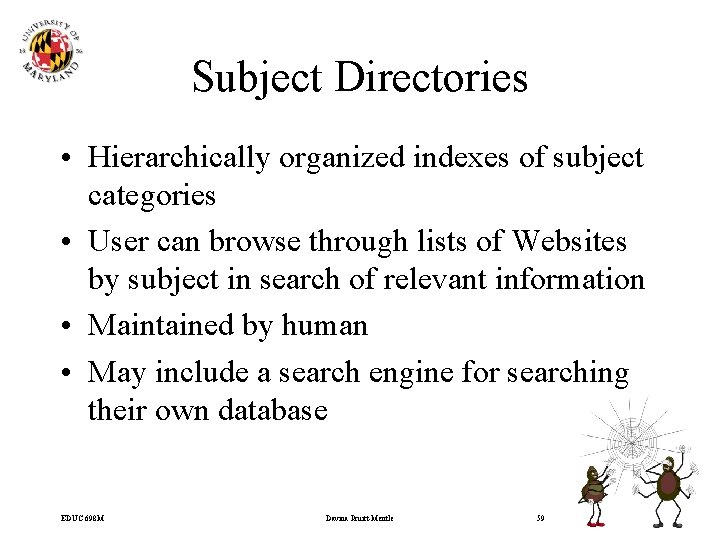 Subject Directories • Hierarchically organized indexes of subject categories • User can browse through