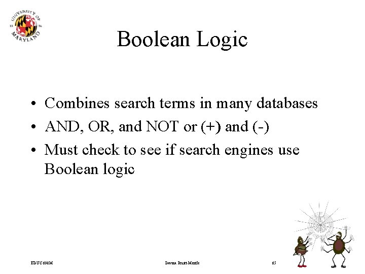 Boolean Logic • Combines search terms in many databases • AND, OR, and NOT