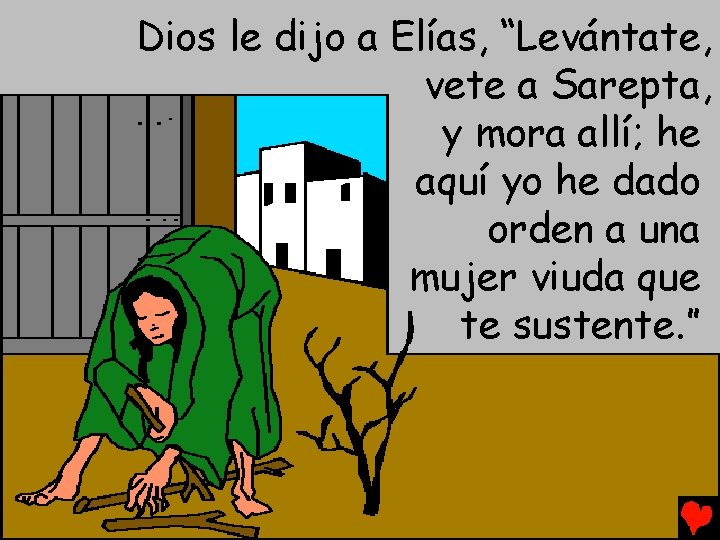 Dios le dijo a Elías, “Levántate, vete a Sarepta, y mora allí; he aquí