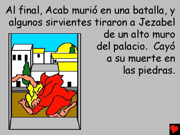 Al final, Acab murió en una batalla, y algunos sirvientes tiraron a Jezabel de