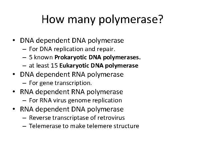 How many polymerase? • DNA dependent DNA polymerase – For DNA replication and repair.