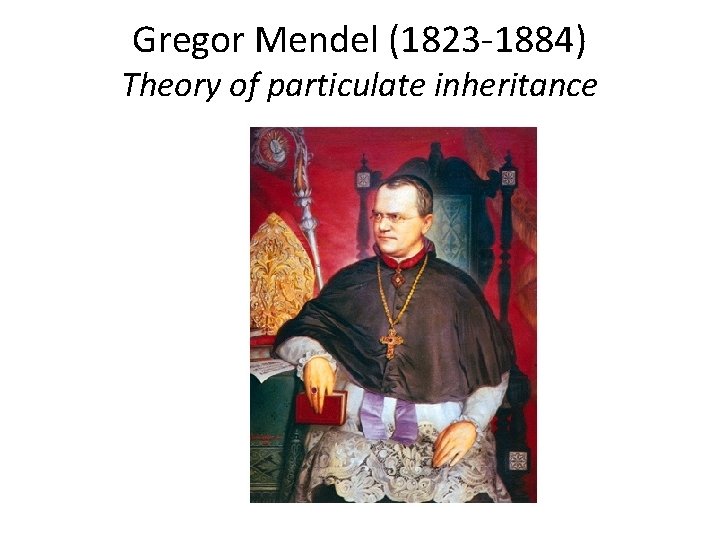 Gregor Mendel (1823 -1884) Theory of particulate inheritance 