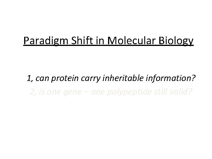 Paradigm Shift in Molecular Biology 1, can protein carry inheritable information? 2, is one